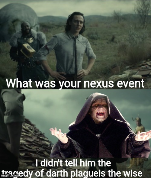What was your nexus event | What was your nexus event; I didn't tell him the tragedy of darth plagueis the wise | image tagged in what was your nexus event | made w/ Imgflip meme maker