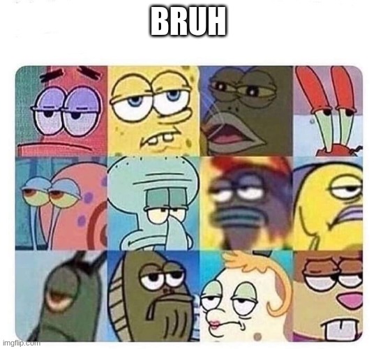 Annoyed spongebob | BRUH | image tagged in annoyed spongebob | made w/ Imgflip meme maker