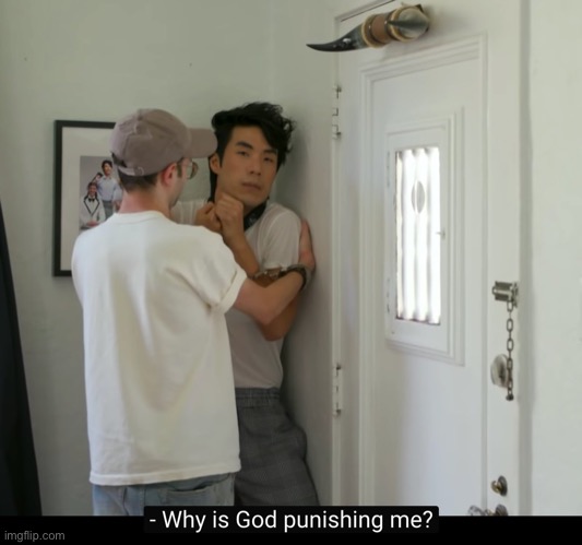 Why is God punishing me? | image tagged in why is god punishing me | made w/ Imgflip meme maker