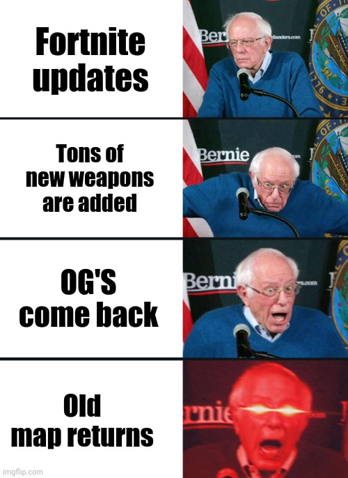 If only this actually happened | Fortnite updates; Tons of new weapons are added; OG'S come back; Old map returns | image tagged in bernie sanders reaction nuked | made w/ Imgflip meme maker