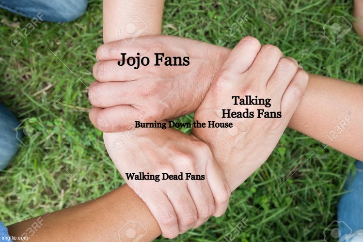 The one to rule them all | Jojo Fans; Talking Heads Fans; Burning Down the House; Walking Dead Fans | image tagged in three hands | made w/ Imgflip meme maker