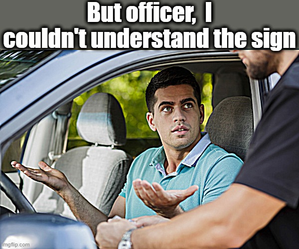 But officer,  I couldn't understand the sign | made w/ Imgflip meme maker