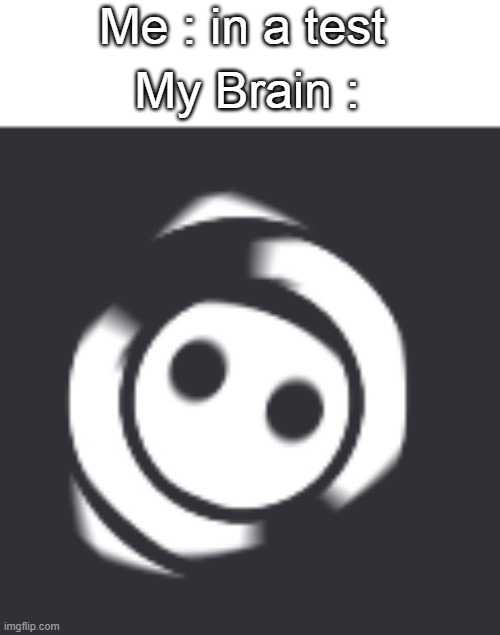 it's not what brain is thinking, its brain itself | Me : in a test; My Brain : | image tagged in discord,exam,funny meme | made w/ Imgflip meme maker