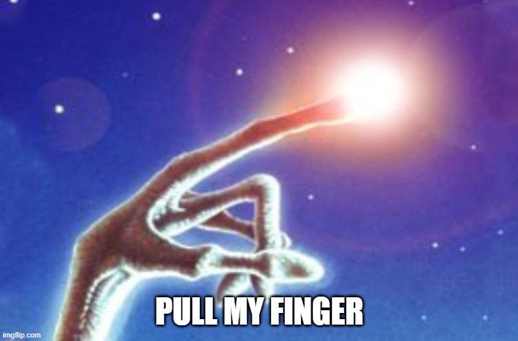 Pull My Finger |  PULL MY FINGER | image tagged in pull my finger,memes,et finger | made w/ Imgflip meme maker