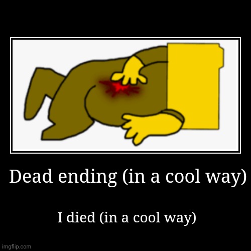 Dead ending (in a cool way) | image tagged in funny,demotivationals,ron,memes,fnf,ron fnf | made w/ Imgflip demotivational maker
