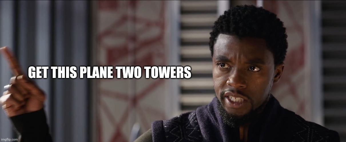 black panther get this man a | GET THIS PLANE TWO TOWERS | image tagged in black panther get this man a | made w/ Imgflip meme maker