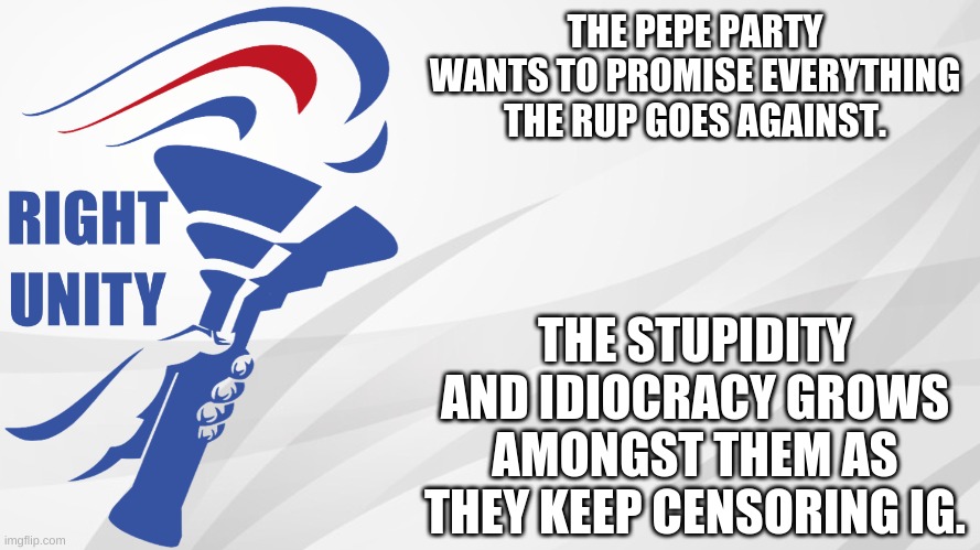 We thought Kaiju party is bad, now look at the Pepe party. | THE PEPE PARTY WANTS TO PROMISE EVERYTHING THE RUP GOES AGAINST. THE STUPIDITY AND IDIOCRACY GROWS AMONGST THEM AS THEY KEEP CENSORING IG. | image tagged in rup announcement | made w/ Imgflip meme maker