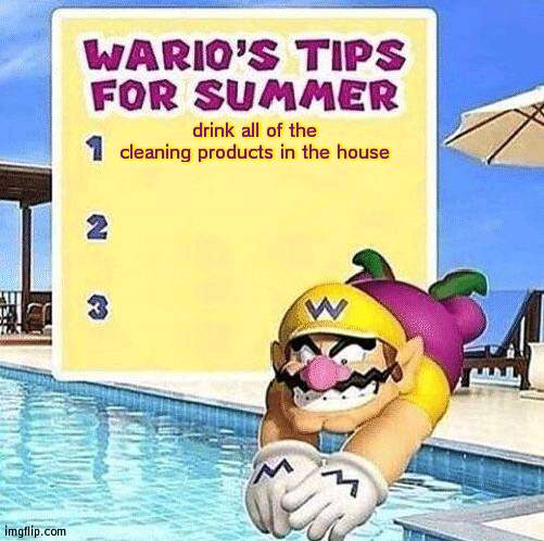 Warios tips for summer | drink all of the cleaning products in the house | image tagged in warios tips for summer | made w/ Imgflip meme maker
