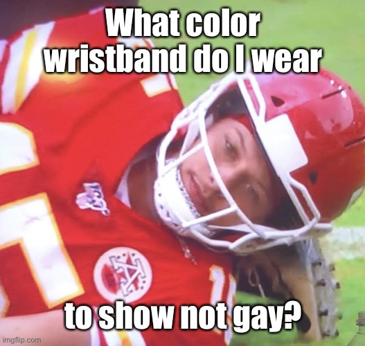 Patrick Mahomes on Ground | What color wristband do I wear to show not gay? | image tagged in patrick mahomes on ground | made w/ Imgflip meme maker