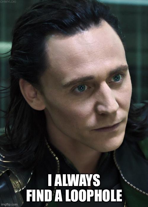 Nice Guy Loki Meme | I ALWAYS FIND A LOOPHOLE | image tagged in memes,nice guy loki | made w/ Imgflip meme maker