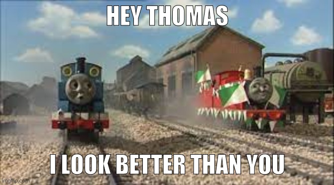 James The Red Engine Cares For Only Himself #1 | HEY THOMAS; I LOOK BETTER THAN YOU | made w/ Imgflip meme maker