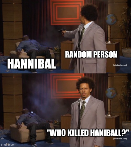 Origin of Who Killed Hannibal? meme | RANDOM PERSON; HANNIBAL; "WHO KILLED HANIBALL?" | image tagged in memes,who killed hannibal | made w/ Imgflip meme maker