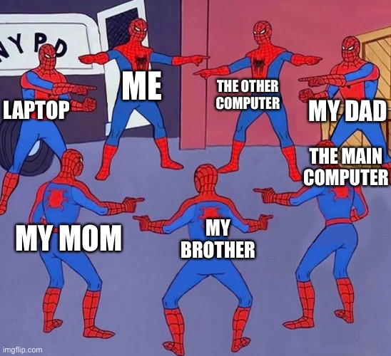 same spider man 7 | ME MY MOM THE MAIN COMPUTER THE OTHER COMPUTER MY BROTHER MY DAD LAPTOP | image tagged in same spider man 7 | made w/ Imgflip meme maker