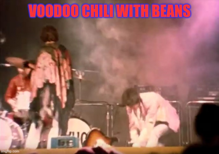 Pete Townshend Guitar Smash | VOODOO CHILI WITH BEANS | image tagged in pete townshend guitar smash | made w/ Imgflip meme maker