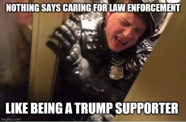 Supporting law enforcement - Trump supporter style | NOTHING SAYS CARING FOR LAW ENFORCEMENT; LIKE BEING A TRUMP SUPPORTER | image tagged in donald trump,republicans,trump supporters,riots | made w/ Imgflip meme maker