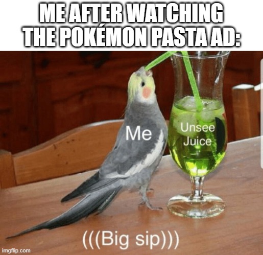 The ad was so cursed and I can't unsee it, Can't unsee it, CANT UNSEE IT!, CAN'T UNSEE ITTTTTT!!!!!!!!! | ME AFTER WATCHING THE POKÉMON PASTA AD: | image tagged in unsee juice,pokemon,pasta,memes,cursed,why are you reading this | made w/ Imgflip meme maker