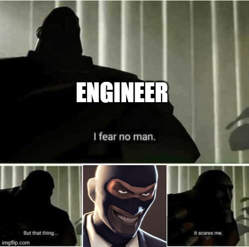 I fear no man | ENGINEER | image tagged in i fear no man,spy,gaming | made w/ Imgflip meme maker