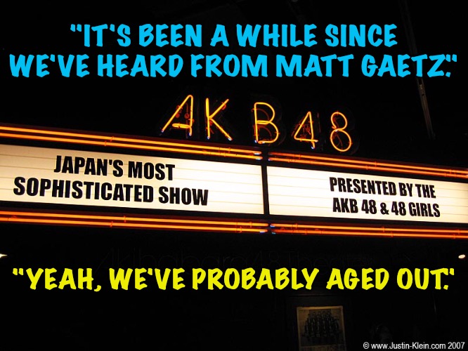 "IT'S BEEN A WHILE SINCE WE'VE HEARD FROM MATT GAETZ." "YEAH, WE'VE PROBABLY AGED OUT." | made w/ Imgflip meme maker