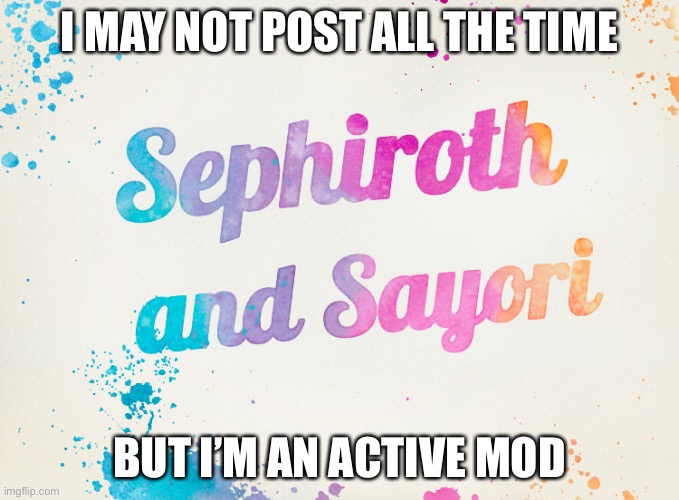 Sayori and Sephiroth | I MAY NOT POST ALL THE TIME; BUT I’M AN ACTIVE MOD | image tagged in sayori and sephiroth | made w/ Imgflip meme maker
