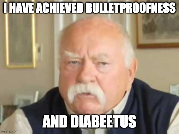 Diabeetus | I HAVE ACHIEVED BULLETPROOFNESS AND DIABEETUS | image tagged in diabeetus | made w/ Imgflip meme maker