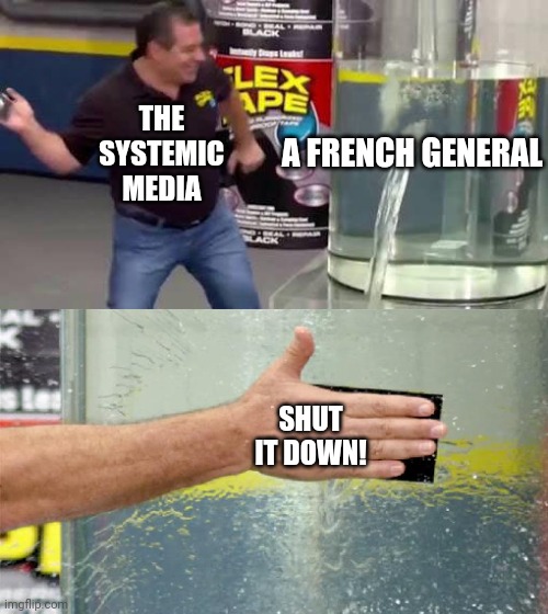 He Said The Line! | A FRENCH GENERAL; THE SYSTEMIC MEDIA; SHUT IT DOWN! | image tagged in flex tape | made w/ Imgflip meme maker