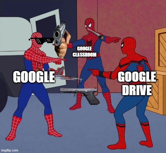 when all the googles meet |  GOOGLE CLASSROOM; GOOGLE; GOOGLE DRIVE | image tagged in spider man triple,yep | made w/ Imgflip meme maker