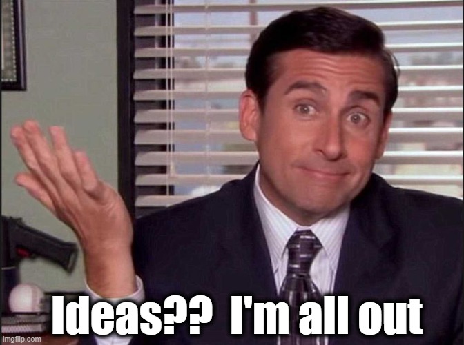 Michael Scott | Ideas??  I'm all out | image tagged in michael scott | made w/ Imgflip meme maker