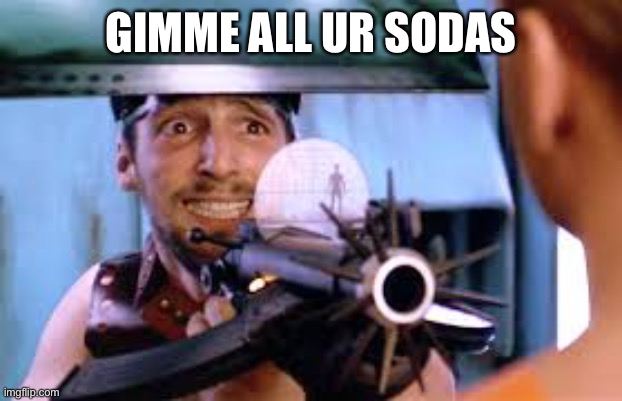 Fifth Element Gimmy the Cash | GIMME ALL UR SODAS | image tagged in fifth element gimmy the cash | made w/ Imgflip meme maker
