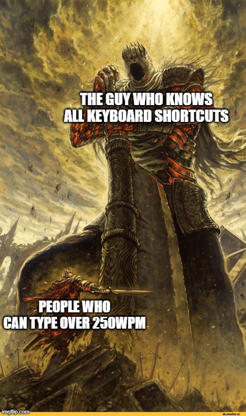 . | THE GUY WHO KNOWS ALL KEYBOARD SHORTCUTS; PEOPLE WHO CAN TYPE OVER 250WPM | image tagged in giant vs man,typing | made w/ Imgflip meme maker