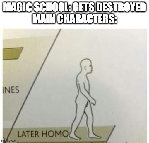 Later Homo | MAGIC SCHOOL: GETS DESTROYED
MAIN CHARACTERS: | image tagged in later homo,my hero academia,rwby,harry potter,percy jackson,xmen | made w/ Imgflip meme maker