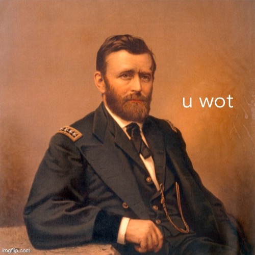 Ulysses S. Grant u wot | image tagged in ulysses s grant u wot | made w/ Imgflip meme maker