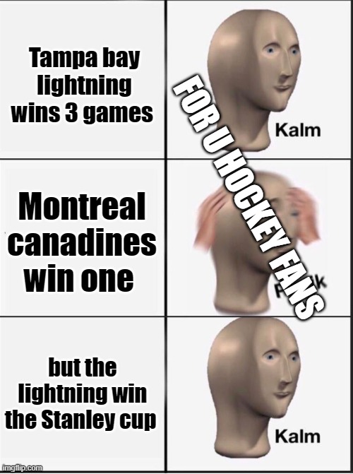 Reverse kalm panik |  Tampa bay lightning wins 3 games; FOR U HOCKEY FANS; Montreal canadines win one; but the lightning win the Stanley cup | image tagged in reverse kalm panik | made w/ Imgflip meme maker