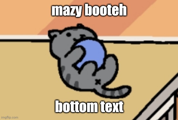 title text | mazy booteh; bottom text | made w/ Imgflip meme maker