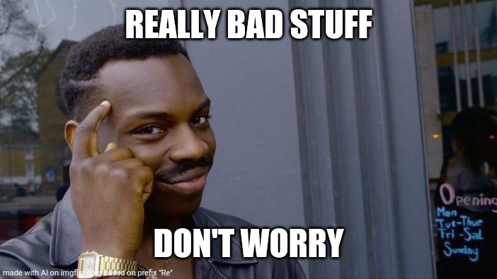 AI therapy is tough love. | REALLY BAD STUFF; DON'T WORRY | image tagged in memes,roll safe think about it | made w/ Imgflip meme maker