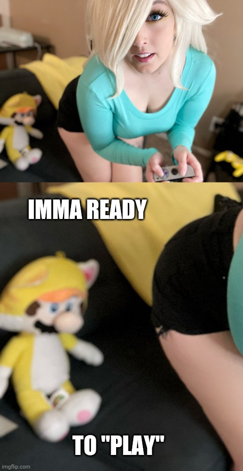 ROSALINA WANTS TO PLAY | IMMA READY; TO "PLAY" | image tagged in rosalina,cosplay | made w/ Imgflip meme maker