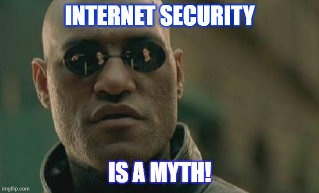 internet security |  INTERNET SECURITY; IS A MYTH! | image tagged in memes,matrix morpheus,sarcasm,internet security,myth | made w/ Imgflip meme maker