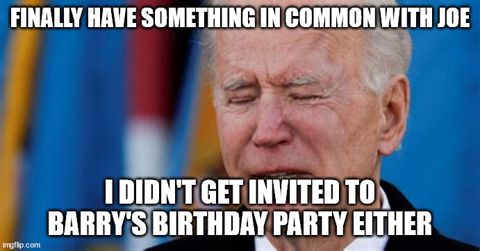 Biden Party Pooper |  FINALLY HAVE SOMETHING IN COMMON WITH JOE; I DIDN'T GET INVITED TO BARRY'S BIRTHDAY PARTY EITHER | image tagged in obamaparty,60thbirthday,joenotinvited | made w/ Imgflip meme maker