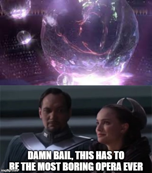 Yawwwwwwn | DAMN BAIL, THIS HAS TO BE THE MOST BORING OPERA EVER | image tagged in star wars so this is how liberty dies | made w/ Imgflip meme maker