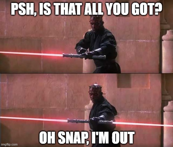 Unexpected Weapon | PSH, IS THAT ALL YOU GOT? OH SNAP, I'M OUT | image tagged in darth maul | made w/ Imgflip meme maker