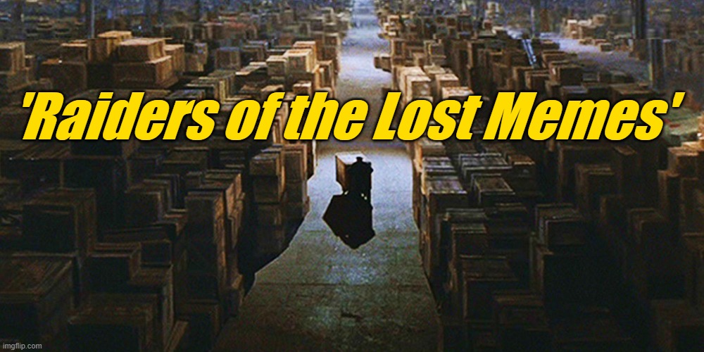 Meme jokes: 'Raiders of the Lost Memes' final Area 51 warehouse scene from 'Raiders of the Lost Ark'. |  'Raiders of the Lost Memes' | image tagged in memes,funny memes,political memes,raiders of the lost ark,area 51,indiana jones | made w/ Imgflip meme maker