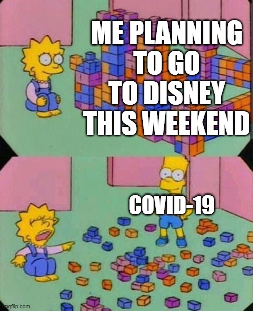 why | ME PLANNING TO GO TO DISNEY THIS WEEKEND; COVID-19 | image tagged in lisa block tower | made w/ Imgflip meme maker