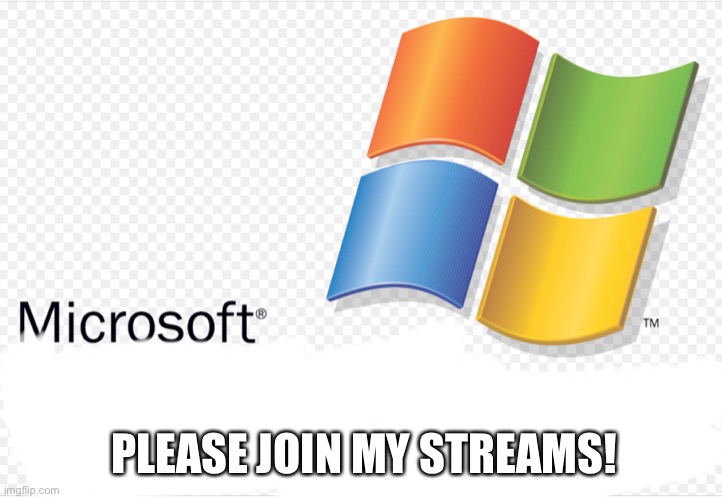 PLEASE JOIN MY STREAMS! | image tagged in windows | made w/ Imgflip meme maker