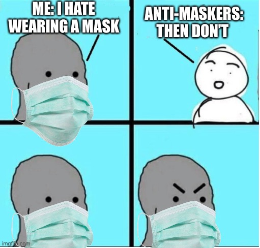delta variant be scary tho | ME: I HATE WEARING A MASK; ANTI-MASKERS: THEN DON’T | image tagged in angry question,memes,covid-19,face mask,anti-maskers,karens | made w/ Imgflip meme maker