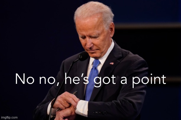 Joe Biden watch no no he’s got a point | image tagged in joe biden watch no no he s got a point | made w/ Imgflip meme maker