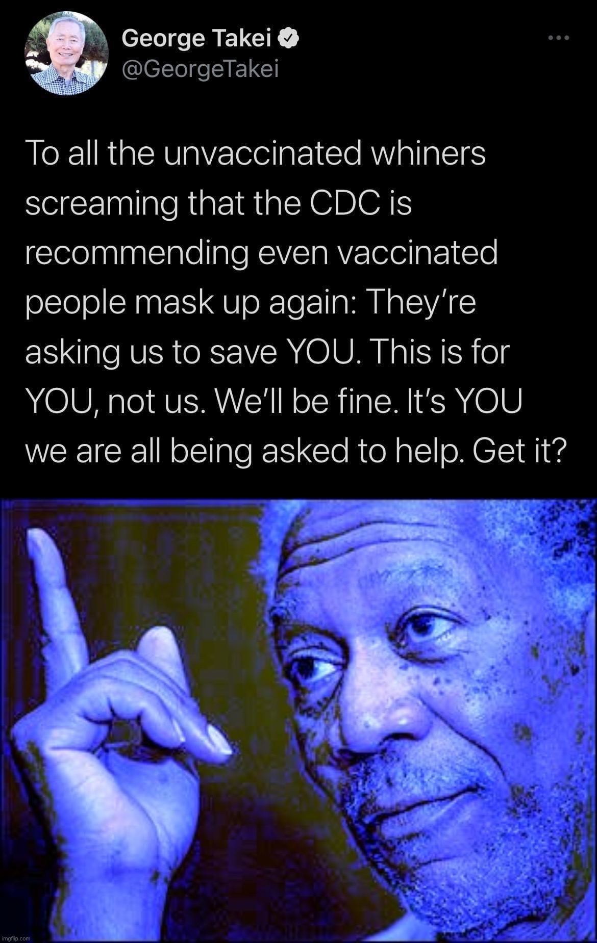 [Of course they don’t get it. They’ve never gotten anything right about this pandemic.] | image tagged in george takei antivaxxers,morgan freeman this blue version | made w/ Imgflip meme maker