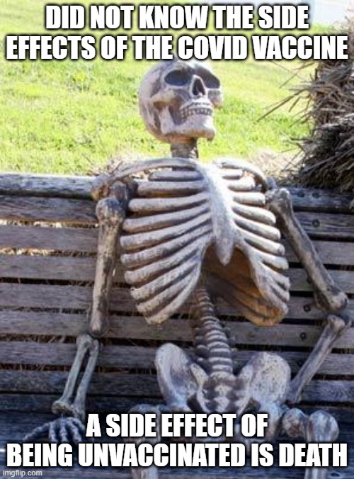 What Can Happen If You Wait Too Long To Be Vaccinated for COVID? | DID NOT KNOW THE SIDE EFFECTS OF THE COVID VACCINE; A SIDE EFFECT OF BEING UNVACCINATED IS DEATH | image tagged in waiting skeleton,death,covid-19,pandemic,coronavirus,vaccine | made w/ Imgflip meme maker