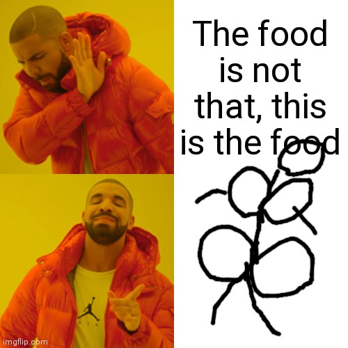 Drake Hotline Bling Meme | The food is not that, this is the food | image tagged in memes,drake hotline bling | made w/ Imgflip meme maker