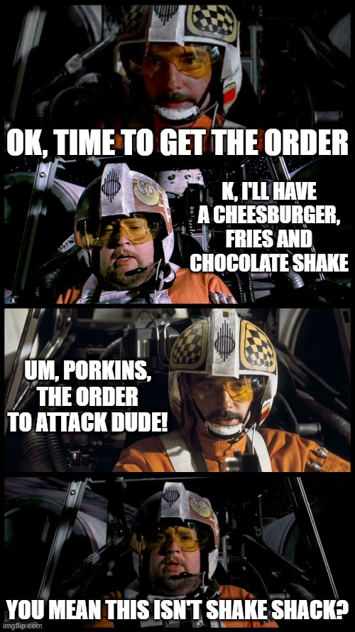 Wrong Idea Tubby | OK, TIME TO GET THE ORDER; K, I'LL HAVE A CHEESBURGER, FRIES AND CHOCOLATE SHAKE; UM, PORKINS, THE ORDER TO ATTACK DUDE! YOU MEAN THIS ISN'T SHAKE SHACK? | image tagged in star wars porkins | made w/ Imgflip meme maker