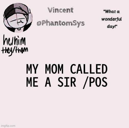 new announcement template whoo | MY MOM CALLED ME A SIR /POS | image tagged in new announcement template whoo | made w/ Imgflip meme maker