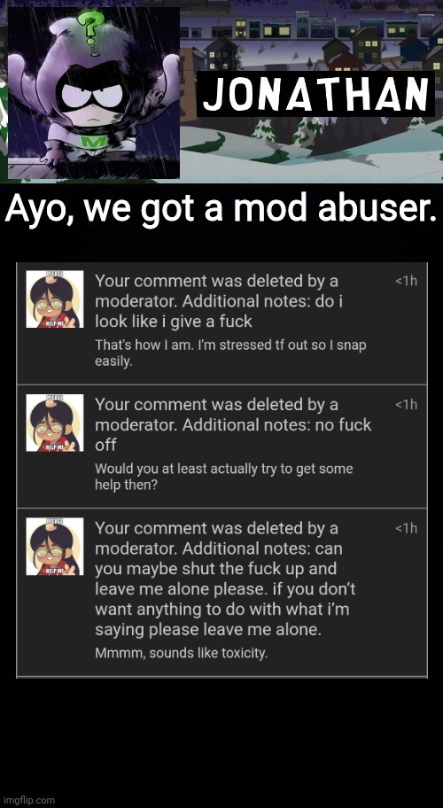 I know I got pissed off at her, but doesn't give an excuse | Ayo, we got a mod abuser. | image tagged in jonathan but a bit mysterious | made w/ Imgflip meme maker